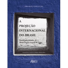 A PROJEÇÃO INTERNACIONAL DO BRASIL: TEXTOS SELECIONADOS DE MARIA REGINA SOARES DE LIMA