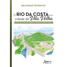 O RIO DA COSTA E A CIDADE DE VILA VELHA: DA RUPTURA À BUSCA DA HARMONIA POR MEIO DO DESENHO URBANO