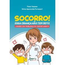 SOCORRO! ESSA CRIANÇA NÃO TEM JEITO: LIDANDO COM PROBLEMAS DE COMPORTAMENTO