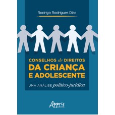 CONSELHOS DE DIREITOS DA CRIANÇA E ADOLESCENTE: UMA ANÁLISE POLÍTICO-JURÍDICA