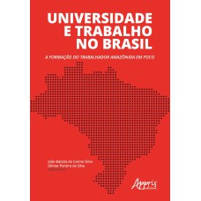 UNIVERSIDADE E TRABALHO NO BRASIL: A FORMAÇÃO DO TRABALHADOR AMAZÔNIDA EM FOCO