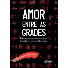 AMOR ENTRE AS GRADES: RELACIONAMENTOS AFETIVO-SEXUAIS DE MULHERES EM PRESÍDIOS MISTOS