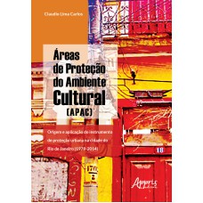 ÀREAS DE PROTEÇÃO DO AMBIENTE CULTURAL (APAC): ORIGEM E APLICAÇÃO DO INSTRUMENTO DE PROTEÇÃO URBANA NA CIDADE DO RIO DE JANEIRO (1979-2014)