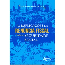 AS IMPLICAÇÕES DA RENÚNCIA FISCAL PARA A SEGURIDADE SOCIAL