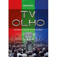 TV OLHO: A HISTÓRIA DA PRIMEIRA TV DE RUA DO BRASIL