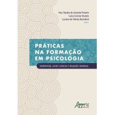 PRÁTICAS NA FORMAÇÃO EM PSICOLOGIA: SUPERVISÃO, CASOS CLÍNICOS E ATUAÇÕES DIVERSAS