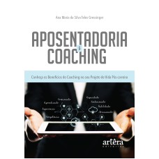 APOSENTADORIA & COACHING: CONHEÇA OS BENEFÍCIOS DO COACHING NO SEU PROJETO DE VIDA PÓS-CARREIRA