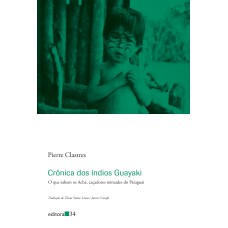 CRÔNICA DOS ÍNDIOS GUAYAKI: O QUE SABEM OS ACHÉ, CAÇADORES NÔMADES DO PARAGUAI