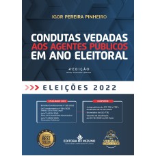 CONDUTAS VEDADAS AOS AGENTES PÚBLICOS EM ANO ELEITORAL 4ª EDIÇÃO