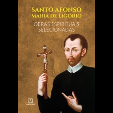 SANTO AFONSO MARIA DE LIGÓRIO - CAPA DURA - 
OBRAS ESPIRITUAIS SELECIONADAS