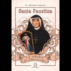 SANTA FAUSTINA -  A MÍSTICA DA MISERICÓRDIA