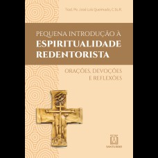 PEQUENA INTRODUÇÃO À ESPIRITUALIDADE REDENTORISTA - ORAÇÕES, DEVOÇÕES E REFLEXÕES