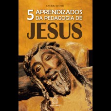 5 APRENDIZADOS DA PEDAGOGIA DE JESUS