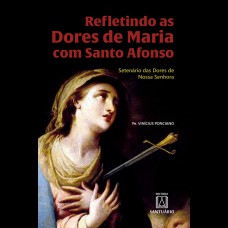 REFLETINDO AS DORES DE MARIA COM SANTO AFONSO - 
SETENÁRIO DAS DORES DE NOSSA SENHORA