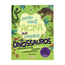 ENTÃO VOCÊ ACHA QUE CONHECE... OS DINOSSAUROS