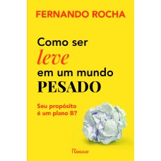 COMO SER LEVE EM UM MUNDO PESADO: SEU PROPÓSITO É UM PLANO B?