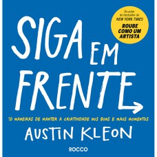 SIGA EM FRENTE: 10 MANEIRAS DE MANTER A CRIATIVIDADE NOS BONS E MAUS MOMENTOS