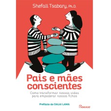 PAIS E MÃES CONSCIENTES: COMO TRANSFORMAR NOSSAS VIDAS PARA EMPODERAR NOSSOS FILHOS