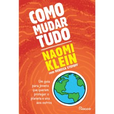 COMO MUDAR TUDO: UM GUIA PARA JOVENS QUE QUEREM PROTEGER O PLANETA E UNS AOS OUTROS