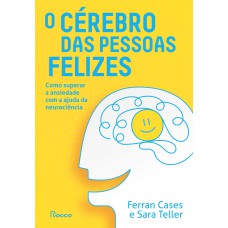 O CÉREBRO DAS PESSOAS FELIZES: COMO SUPERAR A ANSIEDADE COM A AJUDA DA NEUROCIÊNCIA