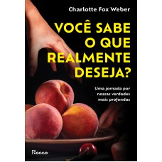 VOCÊ SABE O QUE REALMENTE DESEJA?: UMA JORNADA POR NOSSAS VERDADES MAIS PROFUNDAS