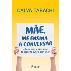 MÃE, ME ENSINA A CONVERSAR: LIDANDO COM O TRANSTORNO DO ESPECTRO AUTISTA COM AMOR