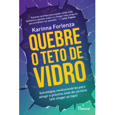 QUEBRE O TETO DE VIDRO: ESTRATÉGIAS REVOLUCIONÁRIAS PARA ATINGIR O PRÓXIMO NÍVEL DA CARREIRA (ATÉ CHEGAR AO TOPO)