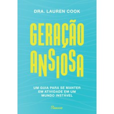 GERAÇÃO ANSIOSA: UM GUIA PARA SE MANTER EM ATIVIDADE EM UM MUNDO INSTÁVEL