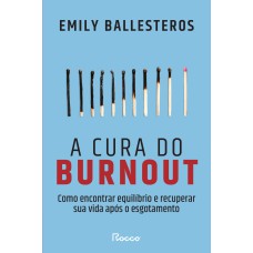 A CURA DO BURNOUT: COMO ENCONTRAR EQUILÍBRIO E RECUPERAR SUA VIDA APÓS O ESGOTAMENTO