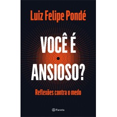 VOCÊ É ANSIOSO?: REFLEXÕES CONTRA O MEDO