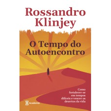 O TEMPO DO AUTOENCONTRO: COMO FORTALECER-SE EM TEMPOS DIFÍCEIS E VENCER OS DESERTOS DA VIDA