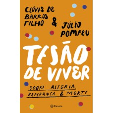 TESÃO DE VIVER: SOBRE ALEGRIA, ESPERANÇA & MORTE