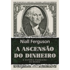 A ASCENSÃO DO DINHEIRO: A HISTÓRIA FINANCEIRA DO MUNDO - 3ª EDIÇÃO