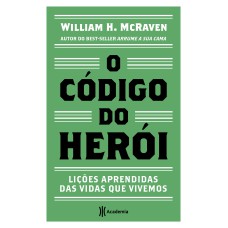 O CÓDIGO DO HERÓI: LIÇÕES APRENDIDAS DAS VIDAS QUE VIVEMOS