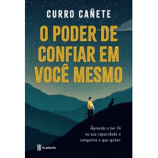 O PODER DE CONFIAR EM VOCÊ MESMO: APRENDA A TER FÉ NA SUA CAPACIDADE E CONQUISTE O QUE QUISER