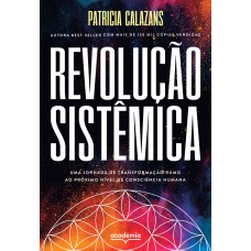 REVOLUÇÃO SISTÊMICA: UMA JORNADA DE TRANSFORMAÇÃO RUMO AO PRÓXIMO NÍVEL DE CONSCIÊNCIA HUMANA