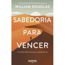 SABEDORIA PARA VENCER: 40 CONSELHOS BÍBLICOS PARA SUPERAR OS DESAFIOS DA VIDA