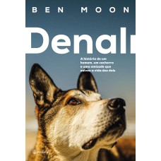 DENALI: A HISTÓRIA DE UM HOMEM, UM CACHORRO E UMA AMIZADE QUE SALVOU A VIDA DOS DOIS