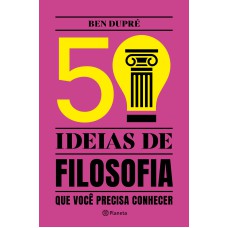 50 IDEIAS DE FILOSOFIA: QUE VOCÊ PRECISA CONHECER