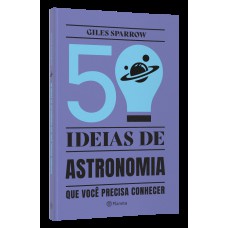 50 IDEIAS DE ASTRONOMIA QUE VOCÊ PRECISA CONHECER: CONCEITOS IMPORTANTES DE ASTRONOMIA DE FORMA FÁCIL E RÁPIDA