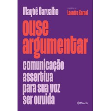 OUSE ARGUMENTAR: COMUNICAÇÃO ASSERTIVA PARA SUA VOZ SER OUVIDA