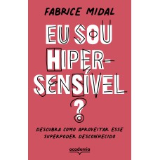 EU SOU HIPERSENSÍVEL?: DESCUBRA COMO APROVEITAR ESSE SUPERPODER DESCONHECIDO