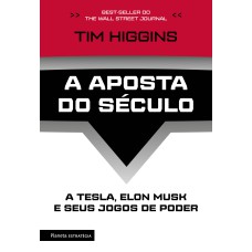 A APOSTA DO SÉCULO: A TESLA, ELON MUSK E SEUS JOGOS DE PODER