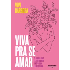 VIVA PRA SE AMAR: 15 PASSOS PARA FAZER DO AMOR-PRÓPRIO UM ESTILO DE VIDA