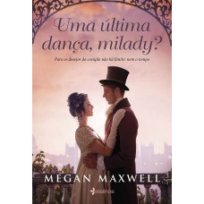 UMA ÚLTIMA DANÇA, MILADY?: PARA OS DESEJOS DO CORAÇÃO NÃO HÁ LIMITE: NEM O TEMPO