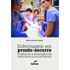 ENFERMAGEM EM PRONTO-SOCORRO, URGÊNCIA E EMERGÊNCIA: TÉCNICAS E PRÁTICAS PARA LIDAR COM O IMPREVISÍVEL