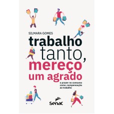 TRABALHO TANTO, MEREÇO UM AGRADO: O PRAZER NO CONSUMO COMO COMPENSAÇÃO AO TRABALHO