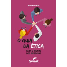 O GUIA DA ÉTICA PARA O MUNDO DOS NEGÓCIOS