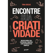 ENCONTRE SUA CRIATIVIDADE: REDESCUBRA SEU POTENCIAL CRIATIVO COM ESTRATÉGIAS SIMPLES