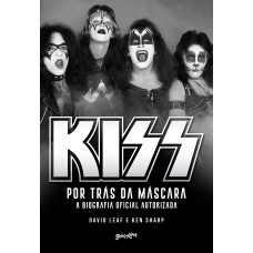 KISS - POR TRÁS DA MÁSCARA: A BIOGRAFIA OFICIAL